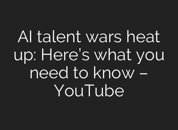 AI talent wars heat up: Here’s what you need to know – YouTube