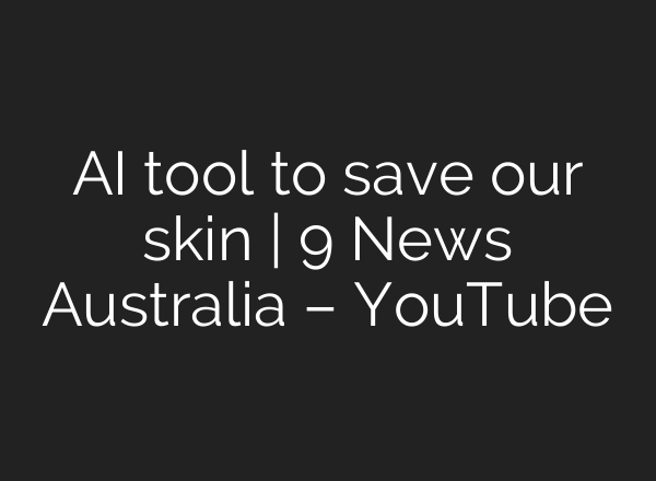 AI tool to save our skin | 9 News Australia – YouTube