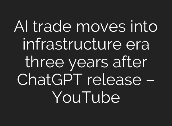 AI trade moves into infrastructure era three years after ChatGPT release – YouTube