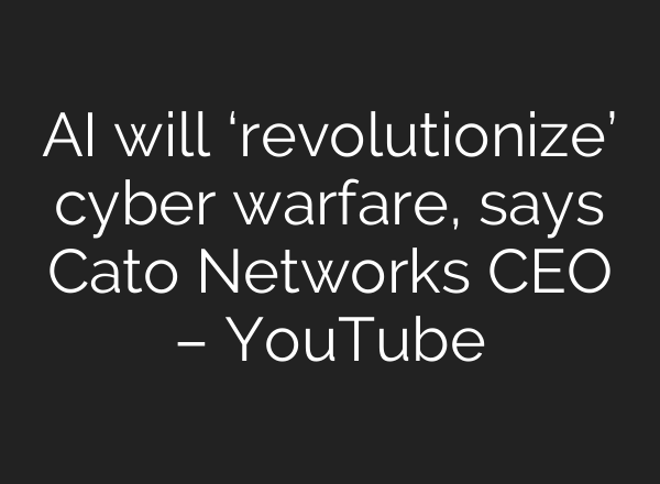 AI will ‘revolutionize’ cyber warfare, says Cato Networks CEO – YouTube