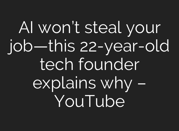 AI won’t steal your job—this 22-year-old tech founder explains why – YouTube
