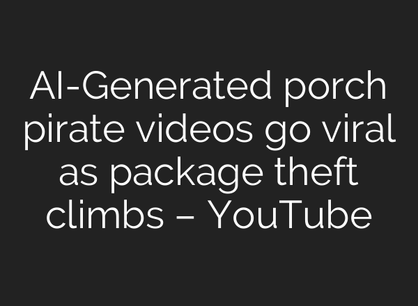 AI-Generated porch pirate videos go viral as package theft climbs – YouTube