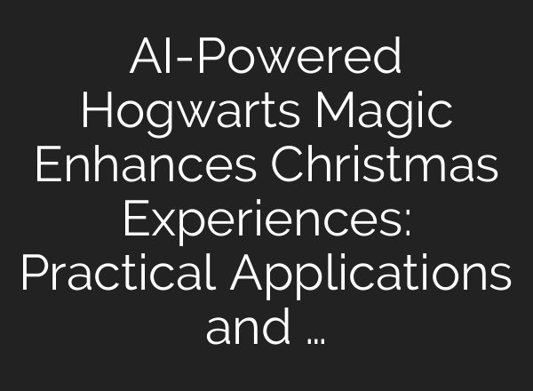 AI-Powered Hogwarts Magic Enhances Christmas Experiences: Practical Applications and …