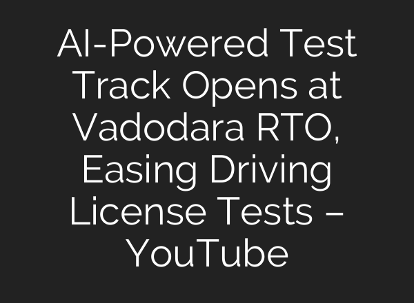 AI-Powered Test Track Opens at Vadodara RTO, Easing Driving License Tests – YouTube