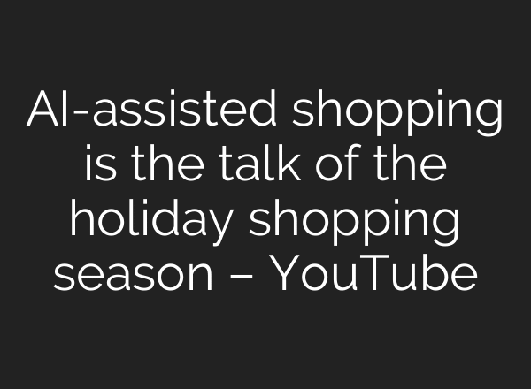 AI-assisted shopping is the talk of the holiday shopping season – YouTube