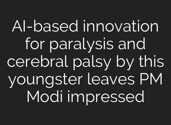 AI-based innovation for paralysis and cerebral palsy by this youngster leaves PM Modi impressed