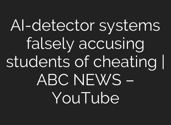 AI-detector systems falsely accusing students of cheating | ABC NEWS – YouTube
