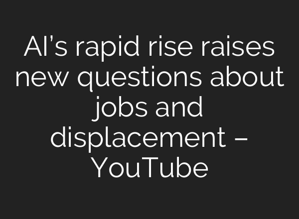 AI’s rapid rise raises new questions about jobs and displacement – YouTube