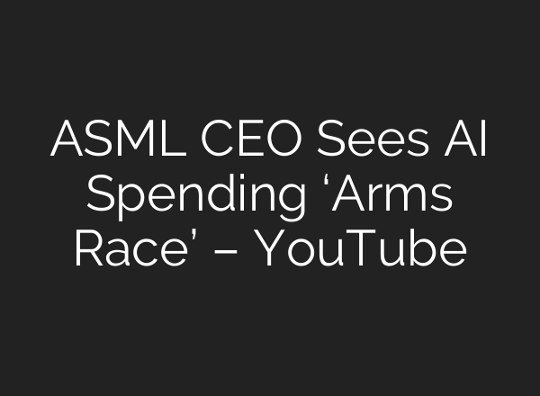 ASML CEO Sees AI Spending ‘Arms Race’ – YouTube