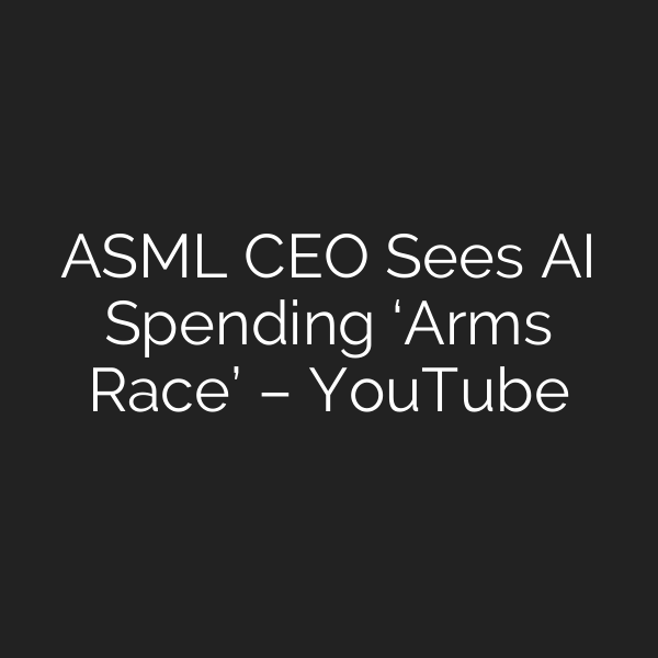 ASML CEO Sees AI Spending ‘Arms Race’ – YouTube