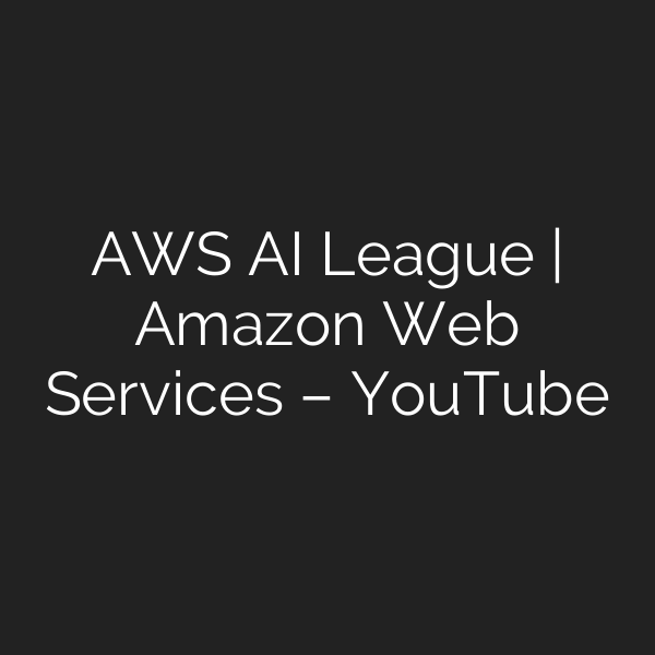 AWS AI League | Amazon Web Services – YouTube