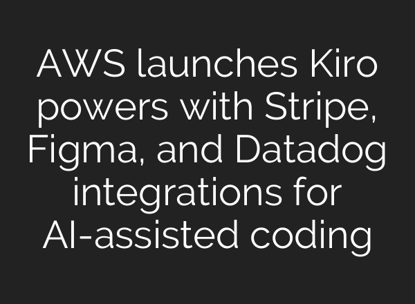 AWS launches Kiro powers with Stripe, Figma, and Datadog integrations for AI-assisted coding