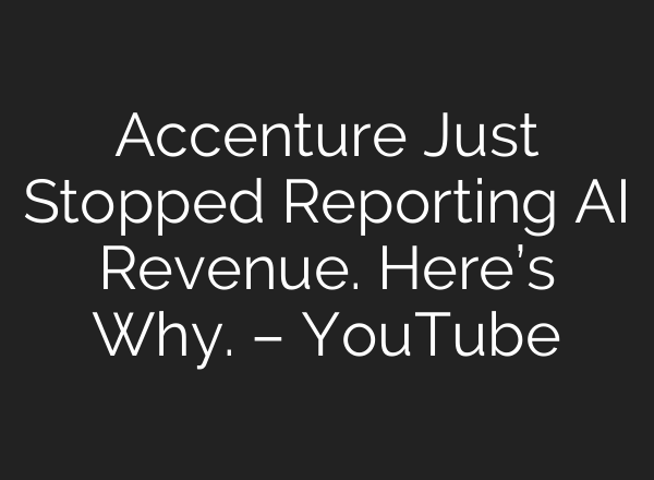Accenture Just Stopped Reporting AI Revenue. Here’s Why. – YouTube