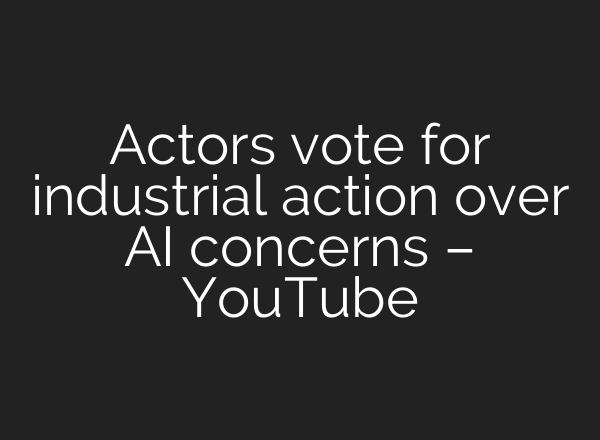 Actors vote for industrial action over AI concerns – YouTube