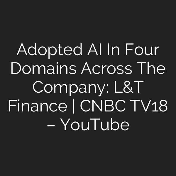 Adopted AI In Four Domains Across The Company: L&T Finance | CNBC TV18 – YouTube