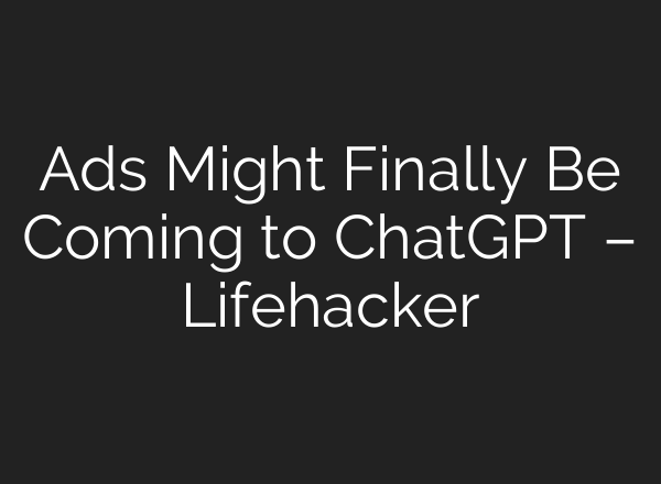 Ads Might Finally Be Coming to ChatGPT – Lifehacker