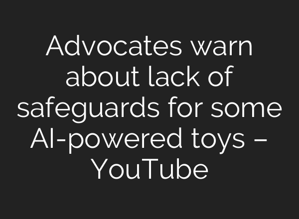 Advocates warn about lack of safeguards for some AI-powered toys – YouTube