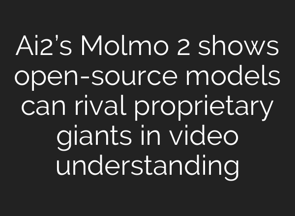 Ai2’s Molmo 2 shows open-source models can rival proprietary giants in video understanding