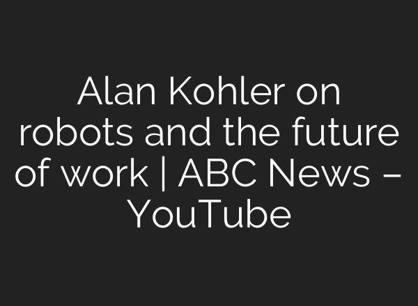 Alan Kohler on robots and the future of work | ABC News – YouTube