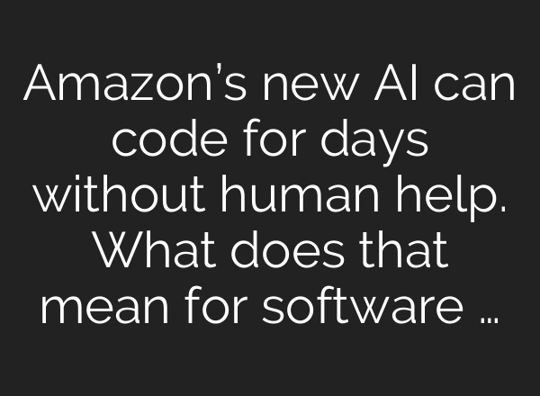 Amazon’s new AI can code for days without human help. What does that mean for software …