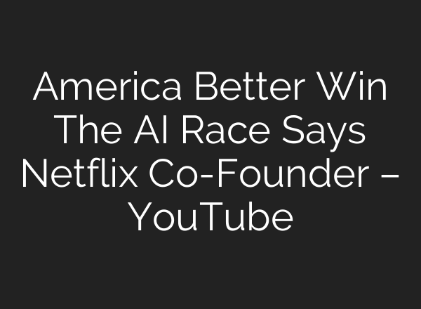 America Better Win The AI Race Says Netflix Co-Founder – YouTube