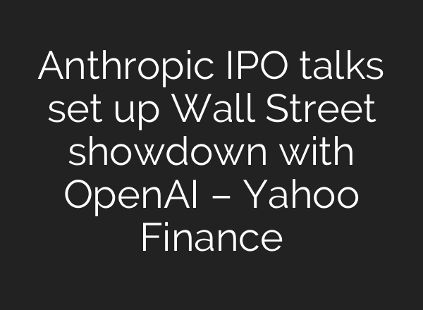 Anthropic IPO talks set up Wall Street showdown with OpenAI – Yahoo Finance