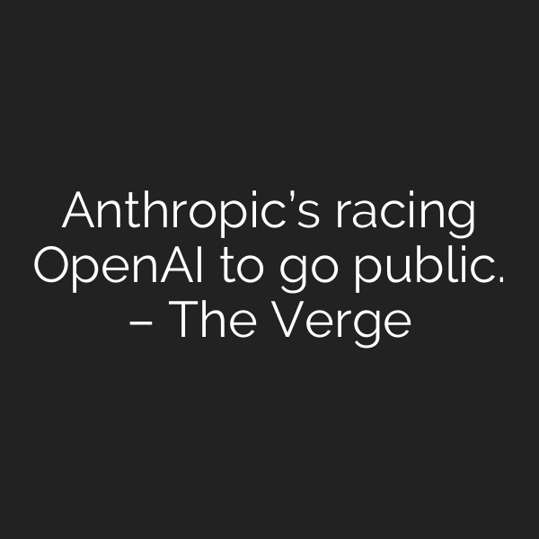 Anthropic’s racing OpenAI to go public. – The Verge