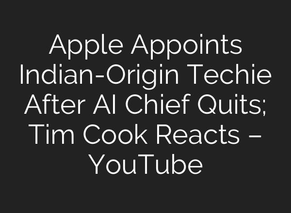 Apple Appoints Indian-Origin Techie After AI Chief Quits; Tim Cook Reacts – YouTube