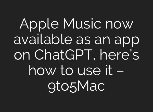 Apple Music now available as an app on ChatGPT, here’s how to use it – 9to5Mac