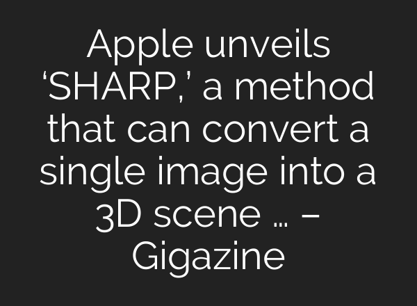Apple unveils ‘SHARP,’ a method that can convert a single image into a 3D scene … – Gigazine