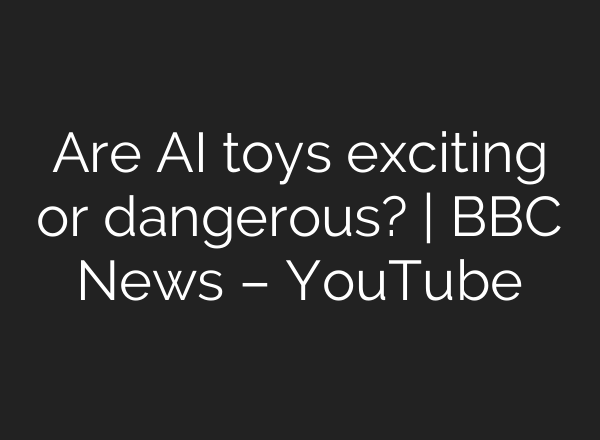 Are AI toys exciting or dangerous? | BBC News – YouTube