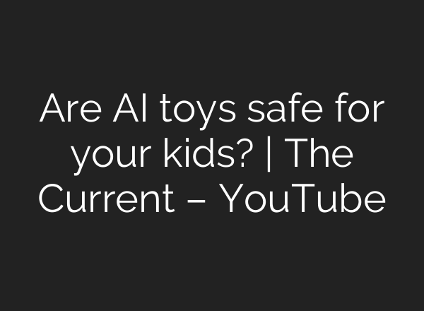 Are AI toys safe for your kids? | The Current – YouTube