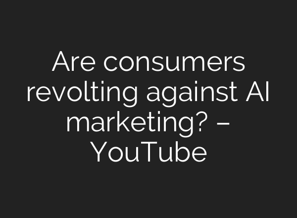 Are consumers revolting against AI marketing? – YouTube