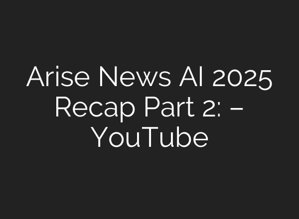 Arise News AI 2025 Recap Part 2: – YouTube
