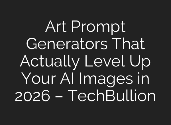 Art Prompt Generators That Actually Level Up Your AI Images in 2026 – TechBullion