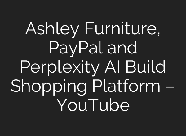 Ashley Furniture, PayPal and Perplexity AI Build Shopping Platform – YouTube