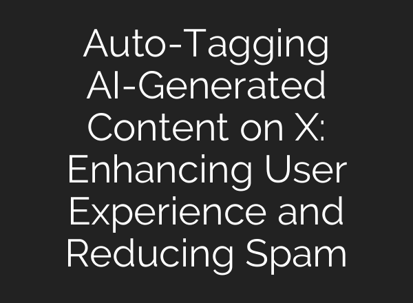 Auto-Tagging AI-Generated Content on X: Enhancing User Experience and Reducing Spam