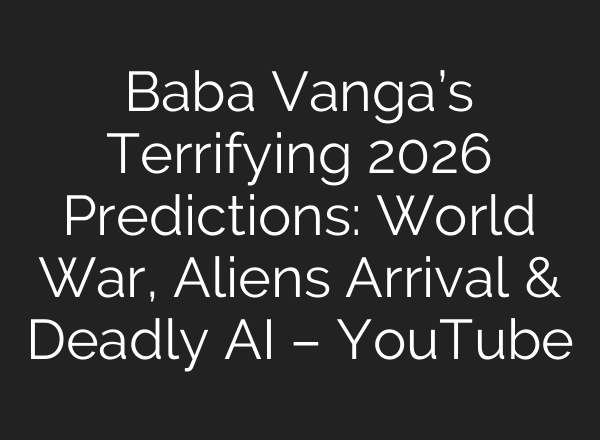 Baba Vanga’s Terrifying 2026 Predictions: World War, Aliens Arrival & Deadly AI – YouTube