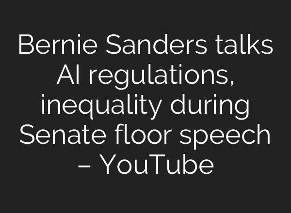 Bernie Sanders talks AI regulations, inequality during Senate floor speech – YouTube