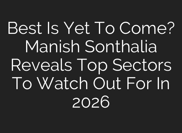 Best Is Yet To Come? Manish Sonthalia Reveals Top Sectors To Watch Out For In 2026