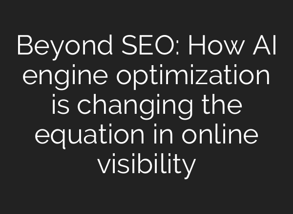 Beyond SEO: How AI engine optimization is changing the equation in online visibility