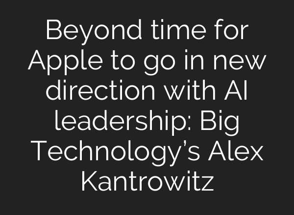Beyond time for Apple to go in new direction with AI leadership: Big Technology’s Alex Kantrowitz