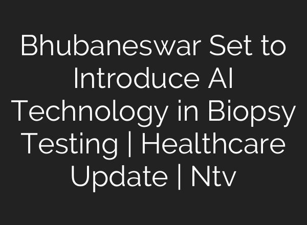Bhubaneswar Set to Introduce AI Technology in Biopsy Testing | Healthcare Update | Ntv