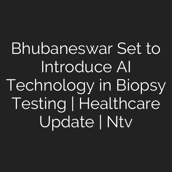 Bhubaneswar Set to Introduce AI Technology in Biopsy Testing | Healthcare Update | Ntv