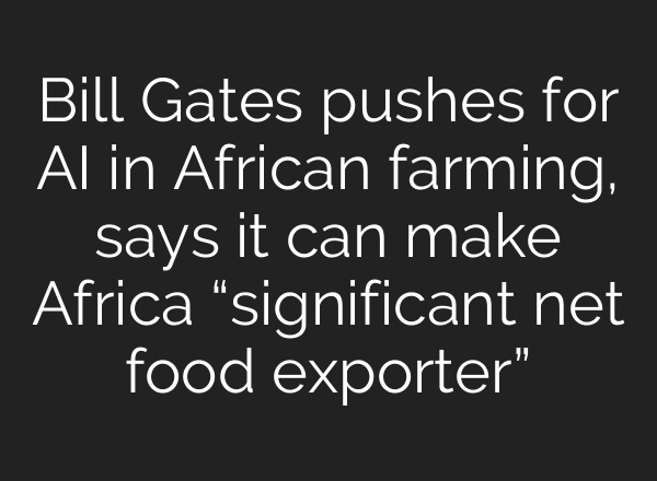 Bill Gates pushes for AI in African farming, says it can make Africa “significant net food exporter”