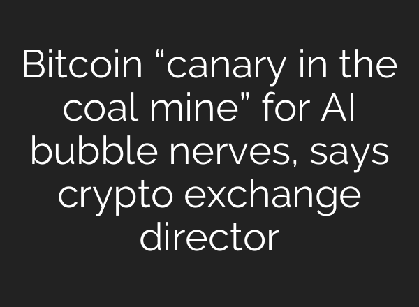 Bitcoin “canary in the coal mine” for AI bubble nerves, says crypto exchange director