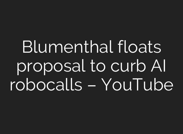 Blumenthal floats proposal to curb AI robocalls – YouTube