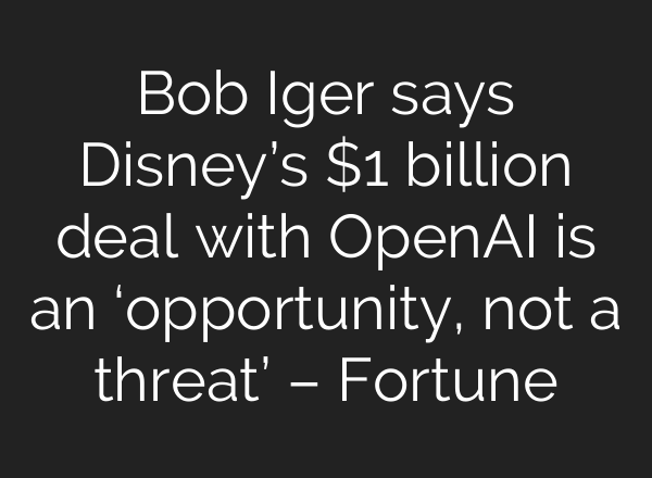 Bob Iger says Disney’s $1 billion deal with OpenAI is an ‘opportunity, not a threat’ – Fortune