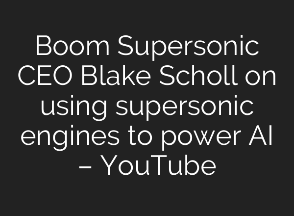 Boom Supersonic CEO Blake Scholl on using supersonic engines to power AI – YouTube