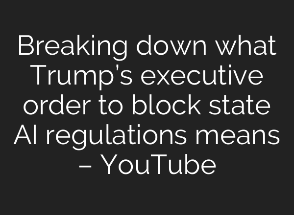 Breaking down what Trump’s executive order to block state AI regulations means – YouTube